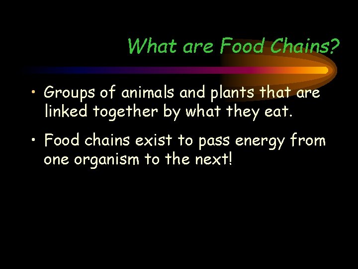 What are Food Chains? • Groups of animals and plants that are linked together