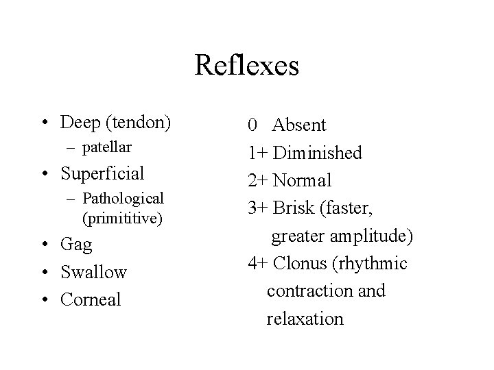 Reflexes • Deep (tendon) – patellar • Superficial – Pathological (primititive) • Gag •