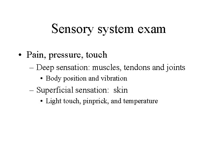 Sensory system exam • Pain, pressure, touch – Deep sensation: muscles, tendons and joints