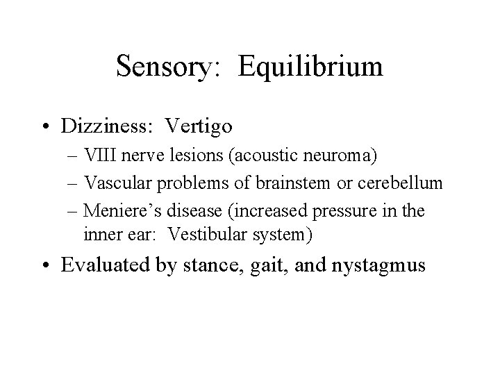 Sensory: Equilibrium • Dizziness: Vertigo – VIII nerve lesions (acoustic neuroma) – Vascular problems
