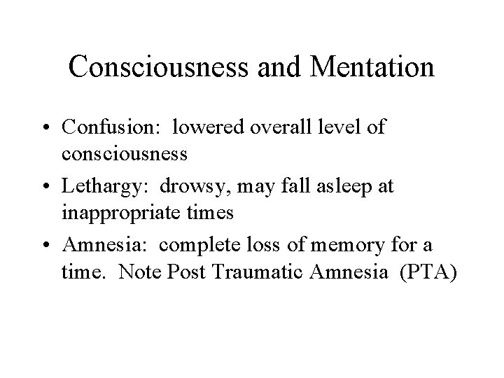 Consciousness and Mentation • Confusion: lowered overall level of consciousness • Lethargy: drowsy, may