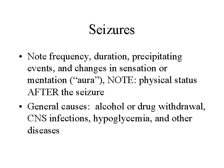 Seizures • Note frequency, duration, precipitating events, and changes in sensation or mentation (“aura”),