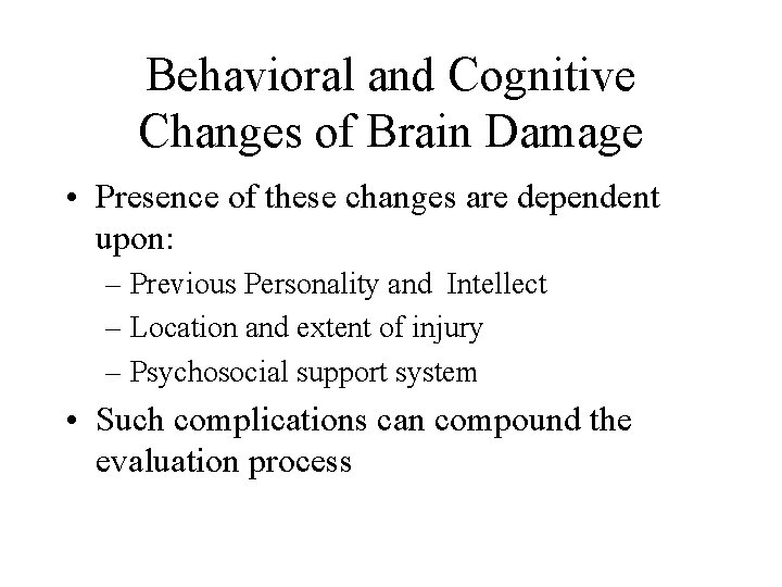 Behavioral and Cognitive Changes of Brain Damage • Presence of these changes are dependent