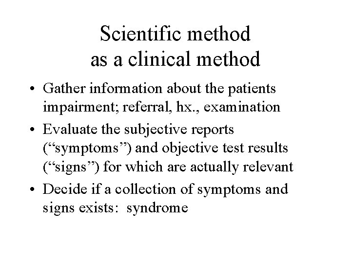 Scientific method as a clinical method • Gather information about the patients impairment; referral,