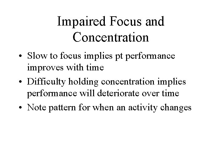 Impaired Focus and Concentration • Slow to focus implies pt performance improves with time