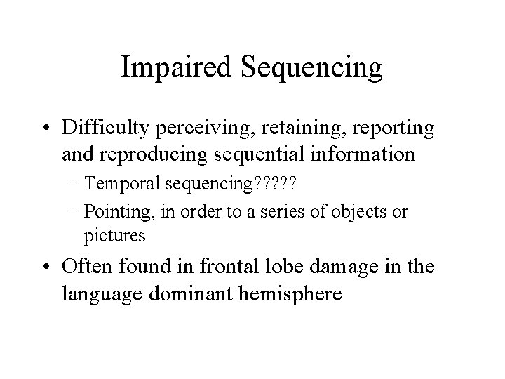 Impaired Sequencing • Difficulty perceiving, retaining, reporting and reproducing sequential information – Temporal sequencing?