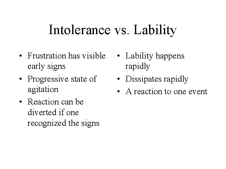 Intolerance vs. Lability • Frustration has visible early signs • Progressive state of agitation