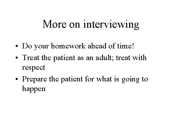 More on interviewing • Do your homework ahead of time! • Treat the patient