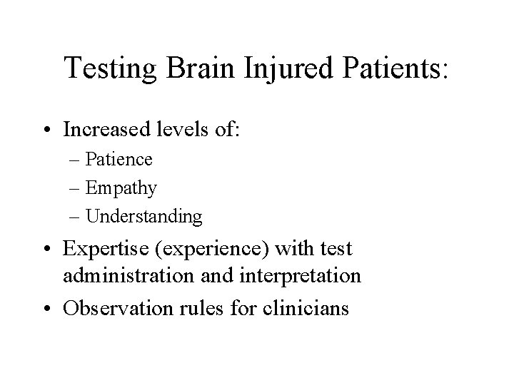 Testing Brain Injured Patients: • Increased levels of: – Patience – Empathy – Understanding