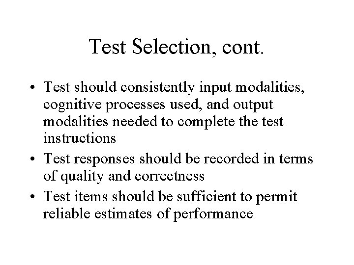 Test Selection, cont. • Test should consistently input modalities, cognitive processes used, and output