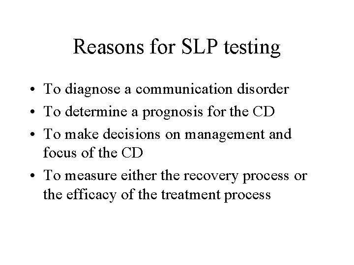Reasons for SLP testing • To diagnose a communication disorder • To determine a