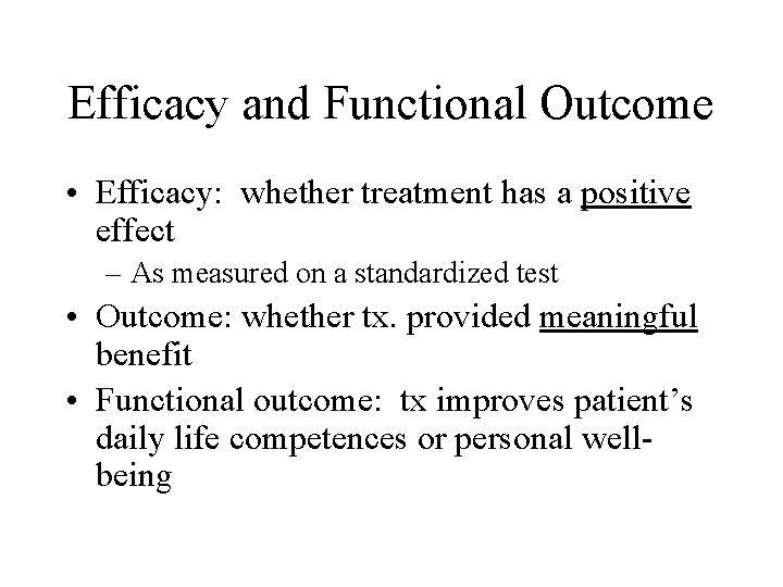 Efficacy and Functional Outcome • Efficacy: whether treatment has a positive effect – As