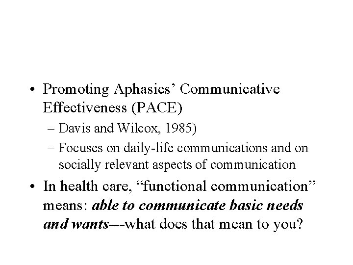  • Promoting Aphasics’ Communicative Effectiveness (PACE) – Davis and Wilcox, 1985) – Focuses