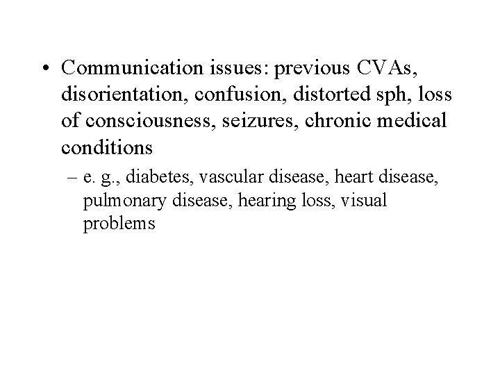  • Communication issues: previous CVAs, disorientation, confusion, distorted sph, loss of consciousness, seizures,