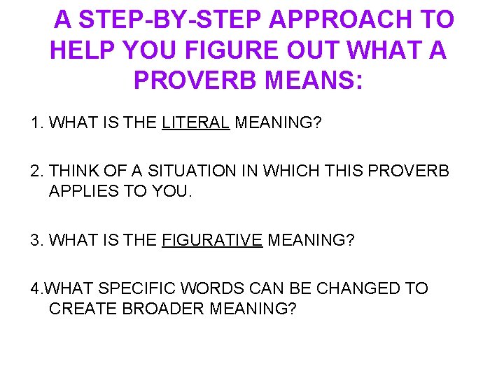 A STEP-BY-STEP APPROACH TO HELP YOU FIGURE OUT WHAT A PROVERB MEANS: 1. WHAT