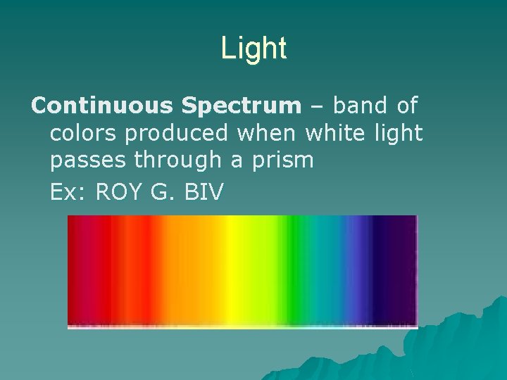 Light Continuous Spectrum – band of colors produced when white light passes through a