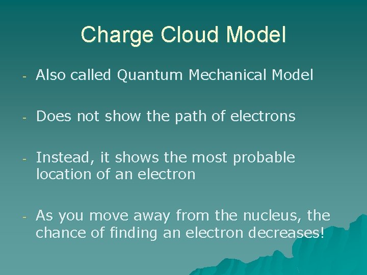 Charge Cloud Model - Also called Quantum Mechanical Model - Does not show the