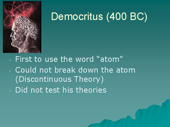 Democritus (400 BC) - First to use the word “atom” Could not break down