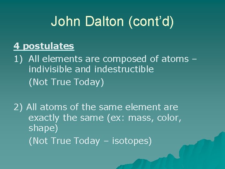 John Dalton (cont’d) 4 postulates 1) All elements are composed of atoms – indivisible