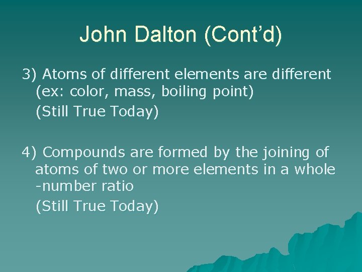 John Dalton (Cont’d) 3) Atoms of different elements are different (ex: color, mass, boiling
