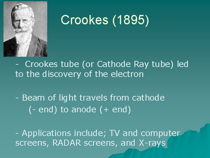 Crookes (1895) - Crookes tube (or Cathode Ray tube) led to the discovery of