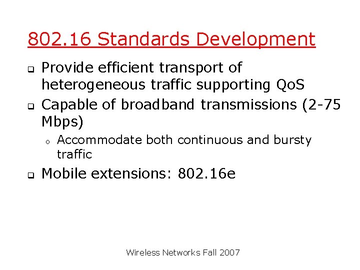 802. 16 Standards Development q q Provide efficient transport of heterogeneous traffic supporting Qo.