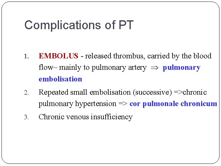 Complications of PT 1. EMBOLUS - released thrombus, carried by the blood flow– mainly