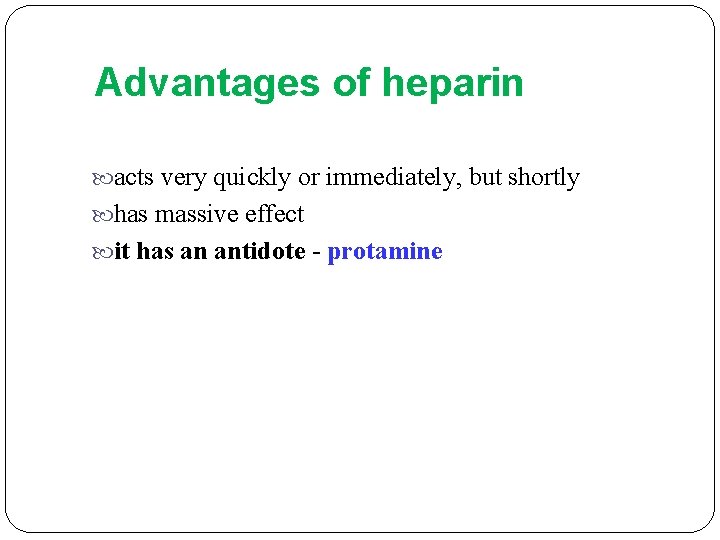 Advantages of heparin acts very quickly or immediately, but shortly has massive effect it