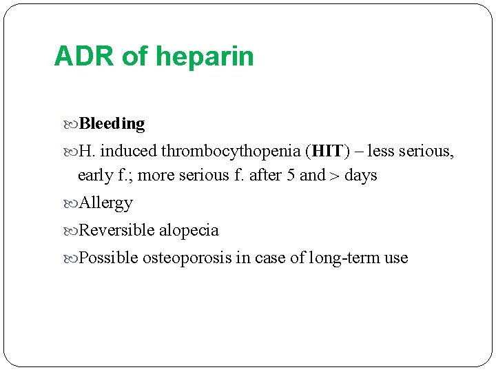 ADR of heparin Bleeding H. induced thrombocythopenia (HIT) – less serious, early f. ;