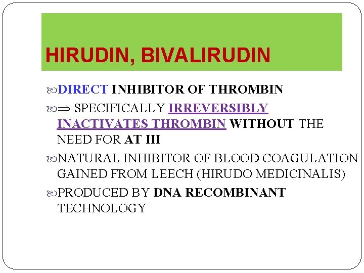 HIRUDIN, BIVALIRUDIN DIRECT INHIBITOR OF THROMBIN SPECIFICALLY IRREVERSIBLY INACTIVATES THROMBIN WITHOUT THE NEED FOR