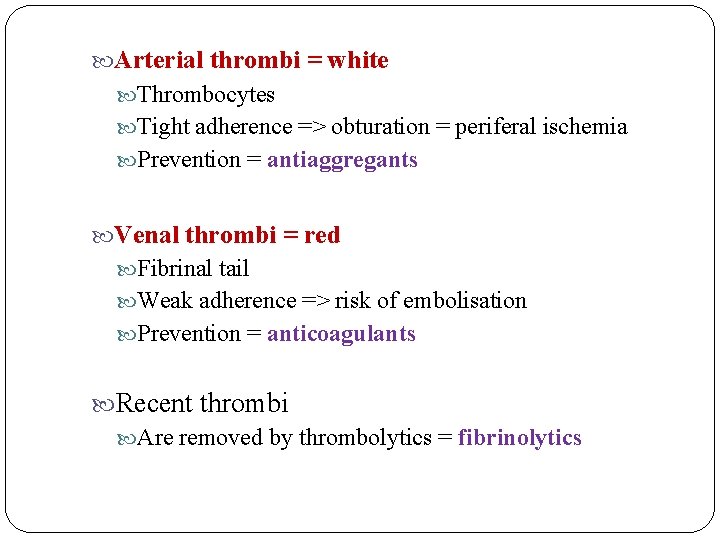  Arterial thrombi = white Thrombocytes Tight adherence => obturation = periferal ischemia Prevention