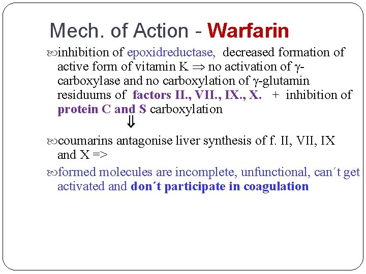 Mech. of Action - Warfarin inhibition of epoxidreductase, decreased formation of active form of