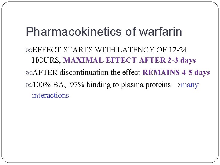 Pharmacokinetics of warfarin EFFECT STARTS WITH LATENCY OF 12 -24 HOURS, MAXIMAL EFFECT AFTER