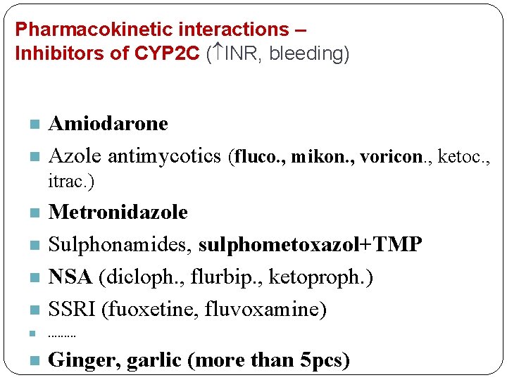 Pharmacokinetic interactions – Inhibitors of CYP 2 C ( INR, bleeding) n n Amiodarone