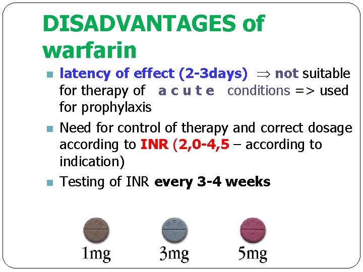 DISADVANTAGES of warfarin n latency of effect (2 -3 days) not suitable for therapy