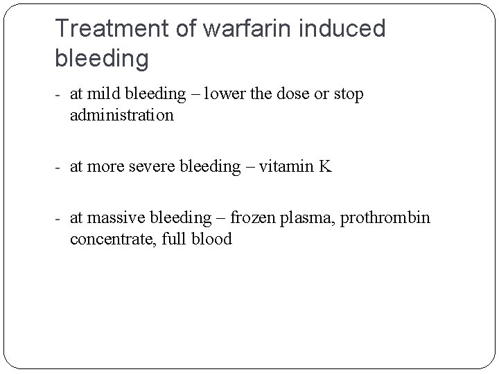 Treatment of warfarin induced bleeding - at mild bleeding – lower the dose or