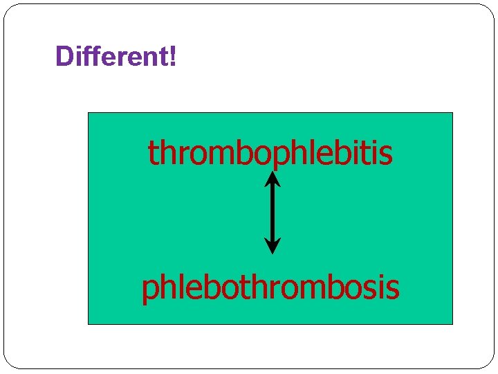 Different! thrombophlebitis phlebothrombosis 