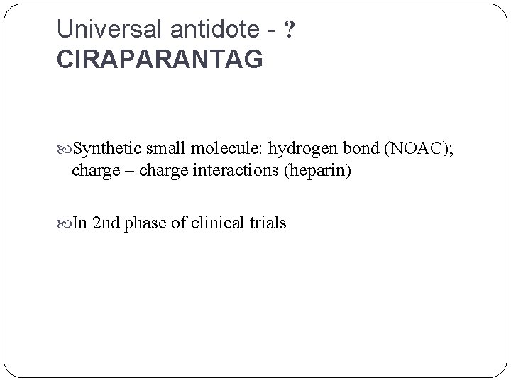 Universal antidote - ? CIRAPARANTAG Synthetic small molecule: hydrogen bond (NOAC); charge – charge