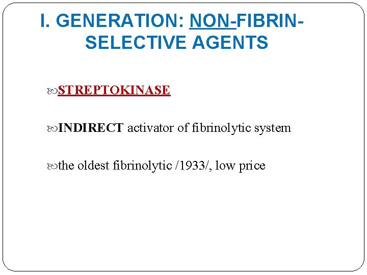 I. GENERATION: NON-FIBRINSELECTIVE AGENTS STREPTOKINASE INDIRECT activator of fibrinolytic system the oldest fibrinolytic /1933/,