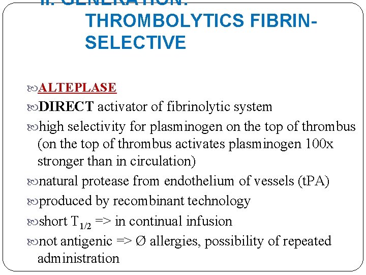 II. GENERATION: THROMBOLYTICS FIBRINSELECTIVE ALTEPLASE DIRECT activator of fibrinolytic system high selectivity for plasminogen