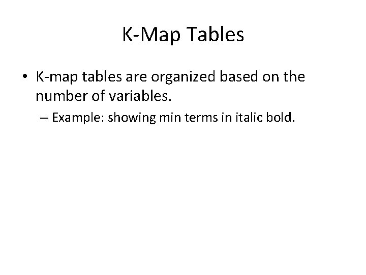 K-Map Tables • K-map tables are organized based on the number of variables. –