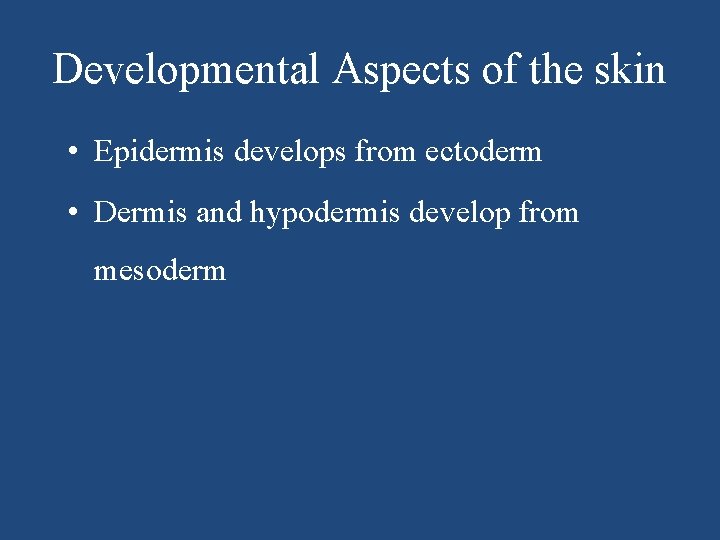 Developmental Aspects of the skin • Epidermis develops from ectoderm • Dermis and hypodermis