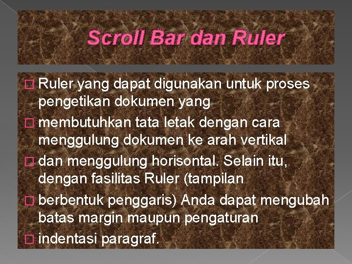 Scroll Bar dan Ruler � Ruler yang dapat digunakan untuk proses pengetikan dokumen yang