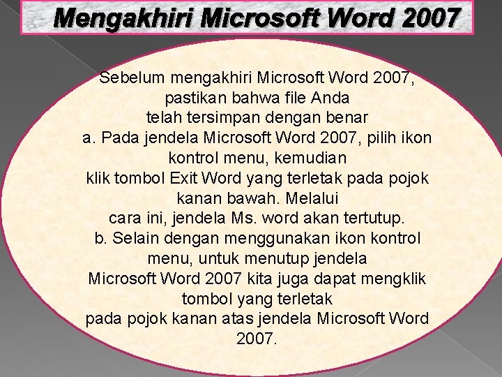 Mengakhiri Microsoft Word 2007 Sebelum mengakhiri Microsoft Word 2007, pastikan bahwa file Anda telah