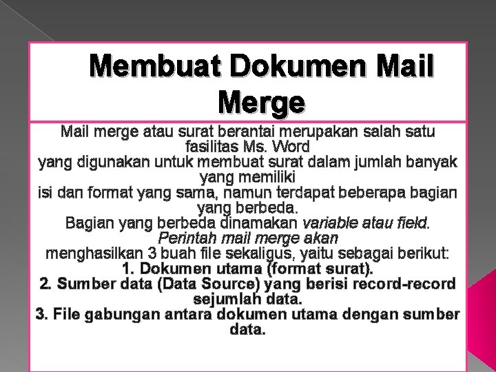 Membuat Dokumen Mail Merge Mail merge atau surat berantai merupakan salah satu fasilitas Ms.
