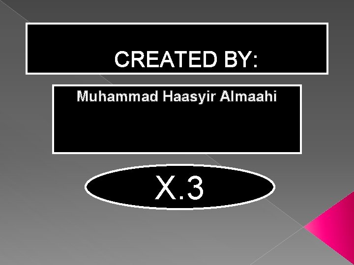 CREATED BY: Muhammad Haasyir Almaahi X. 3 