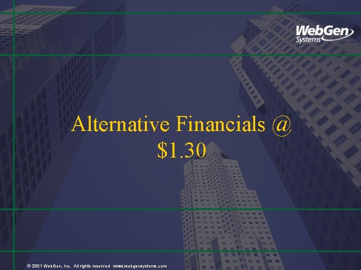 Alternative Financials @ $1. 30 © 2001 Web. Gen, Inc. All rights reserved www.