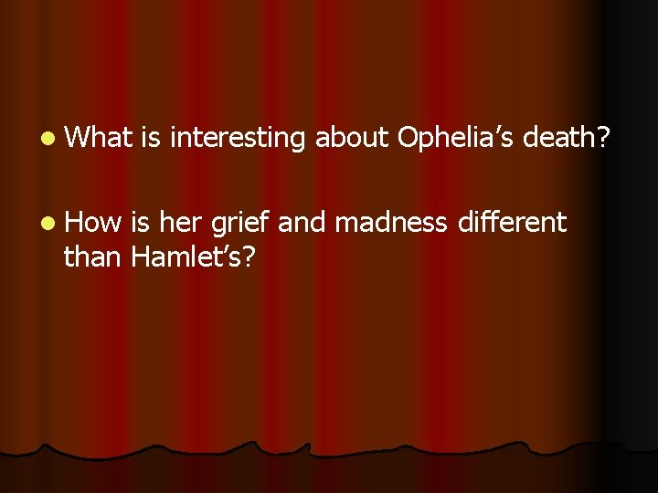 l What l How is interesting about Ophelia’s death? is her grief and madness