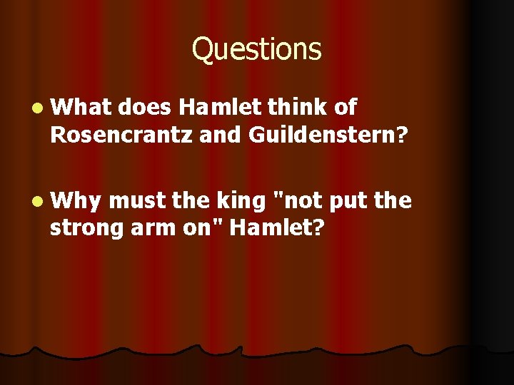 Questions l What does Hamlet think of Rosencrantz and Guildenstern? l Why must the