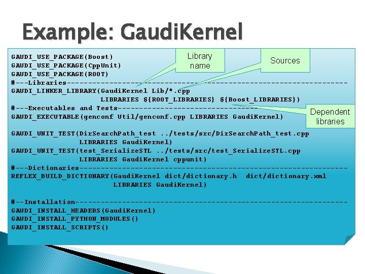 Example: Gaudi. Kernel Library GAUDI_USE_PACKAGE(Boost) Sources GAUDI_USE_PACKAGE(Cpp. Unit) name GAUDI_USE_PACKAGE(ROOT) #---Libraries---------------------------------GAUDI_LINKER_LIBRARY(Gaudi. Kernel Lib/*. cpp